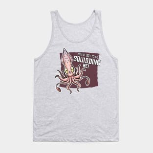 You've Gotta Be Squidding Me! Tank Top